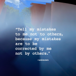 Tell my mistakes to me, not to others. Because my mistakes are to be corrected by me, not by others